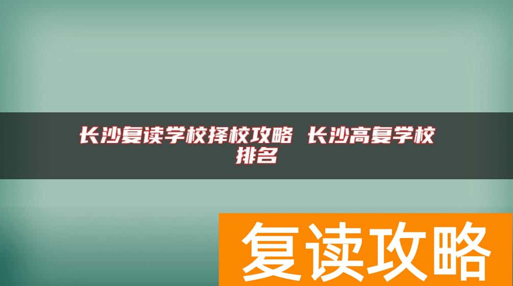 长沙复读学校择校攻略 长沙高复学校排名